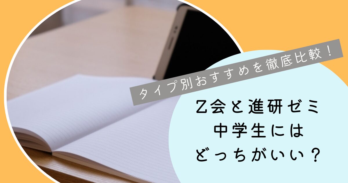 Z会と進研ゼミ中学生にはどっちがいい？タイプ別おすすめを徹底比較！